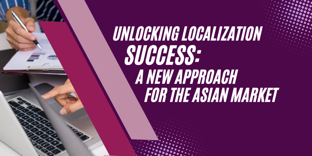 Unlocking Localization Success: A New Approach for the Asian Market ...